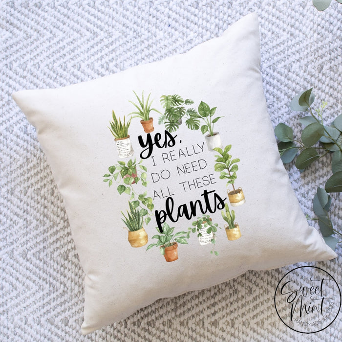 Yes I Really Do Need All Of These Plants Pillow Cover - 16X16